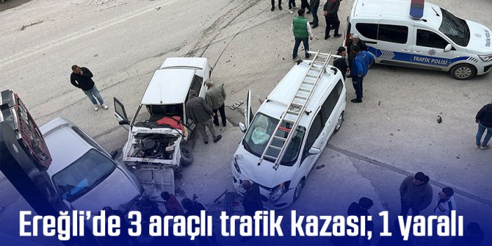 Ereğli’de 3 araçlı trafik kazası; 1 yaralı