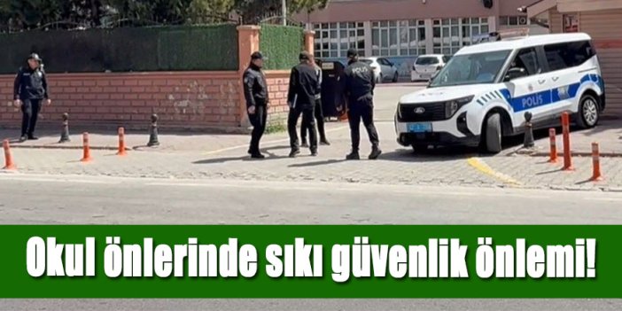 Okul önlerinde sıkı güvenlik önlemi!