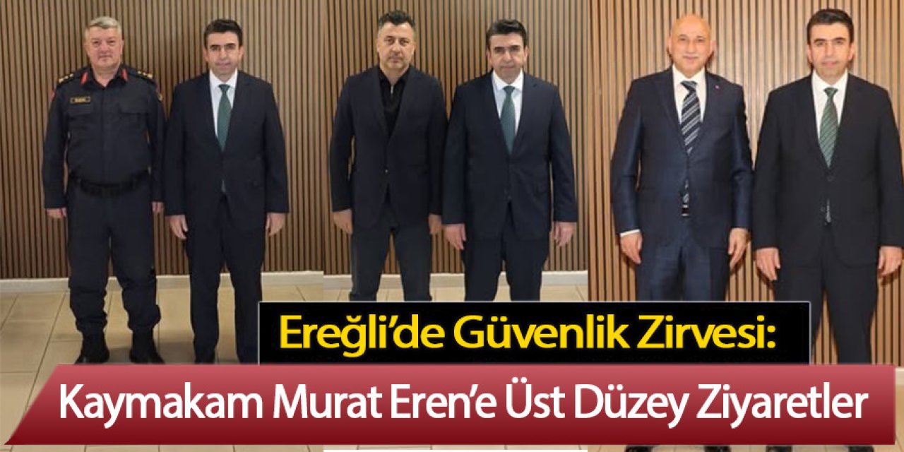 Ereğli’de Güvenlik Zirvesi: Kaymakam Murat Eren’e Üst Düzey Ziyaretler