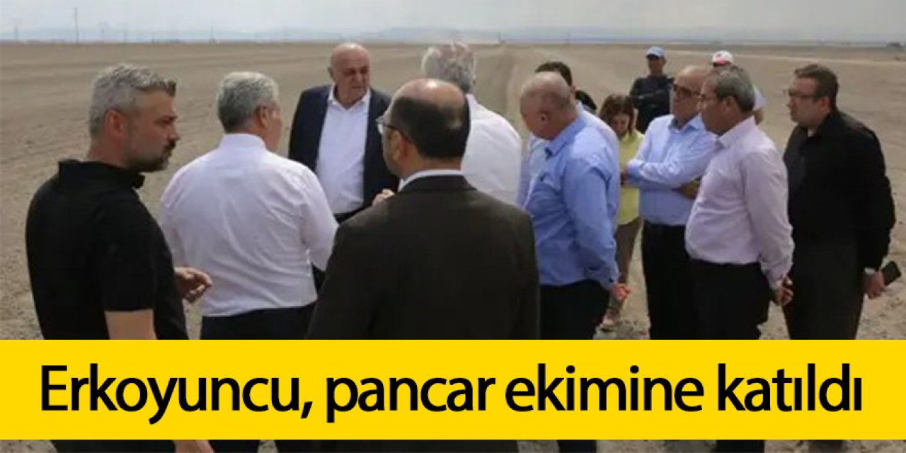 Erkoyuncu, pancar ekimine katıldı