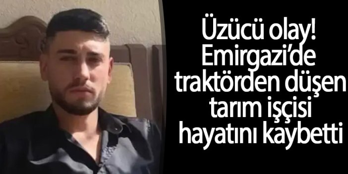 Emirgazi’de traktörden düşen tarım işçisi hayatını kaybetti