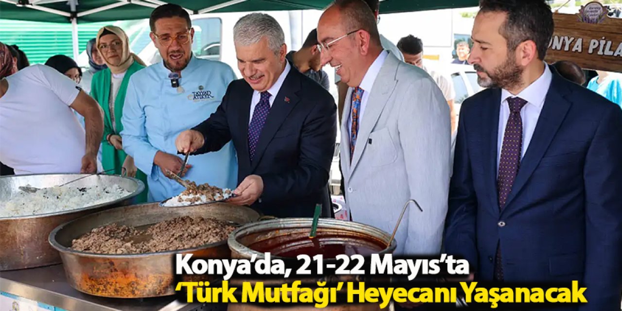 Konya’da, 21-22 Mayıs’ta ‘Türk Mutfağı’ Heyecanı Yaşanacak
