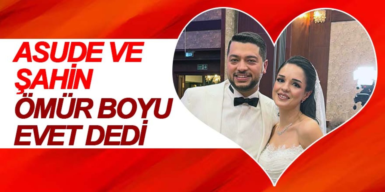 ASUDE VE ŞAHİN ÖMÜR BOYU EVET DEDİ