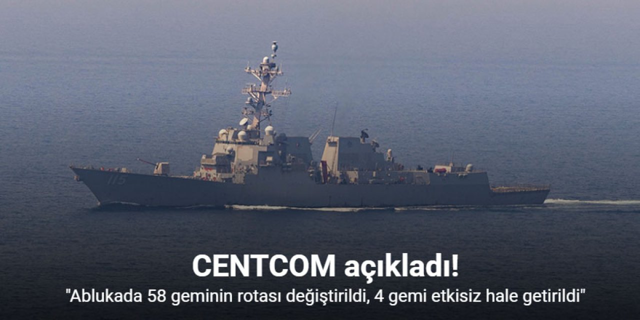 CENTCOM: İran'a yönelik ablukada 58 geminin rotası değiştirildi
