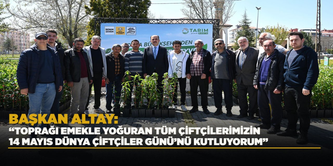 BAŞKAN ALTAY: “TOPRAĞI EMEKLE YOĞURAN TÜM ÇİFTÇİLERİMİZİN 14 MAYIS DÜNYA ÇİFTÇİLER GÜNÜ’NÜ KUTLUYORUM”