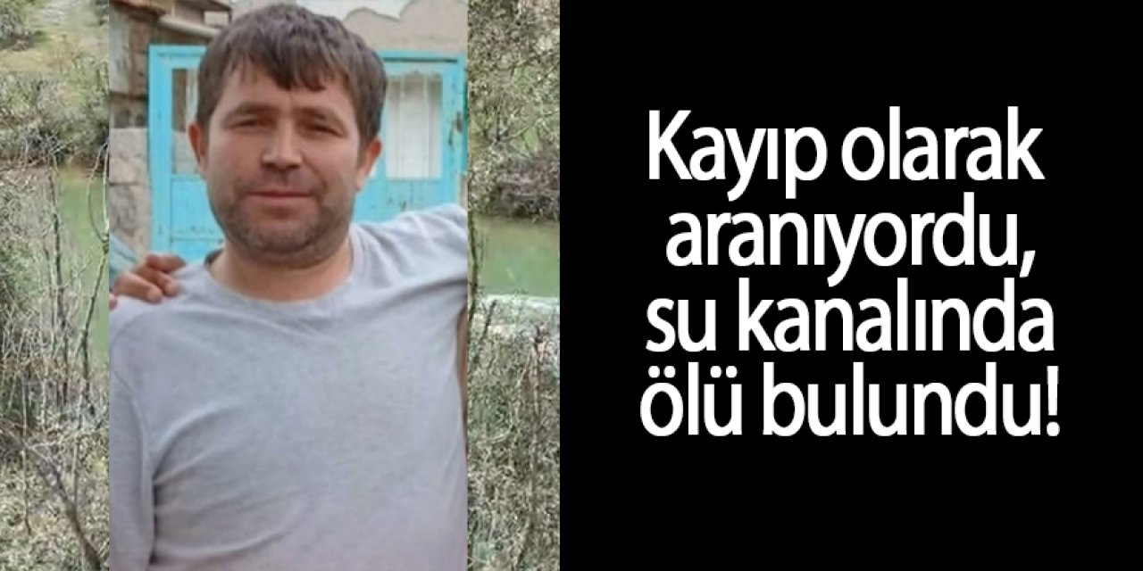 Kayıp olarak aranıyordu ölü bulundu!