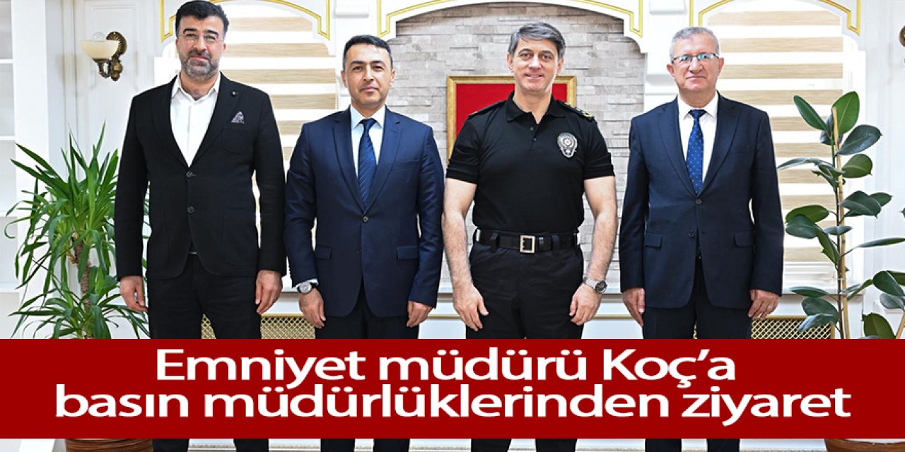 Emniyet müdürü Koç’a basın müdürlüklerinden ziyaret