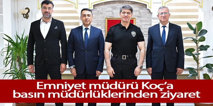 Emniyet müdürü Koç’a basın müdürlüklerinden ziyaret