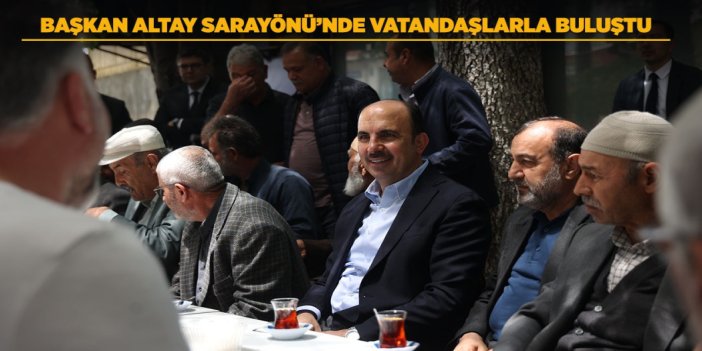 BAŞKAN ALTAY SARAYÖNÜ’NDE VATANDAŞLARLA BULUŞTU