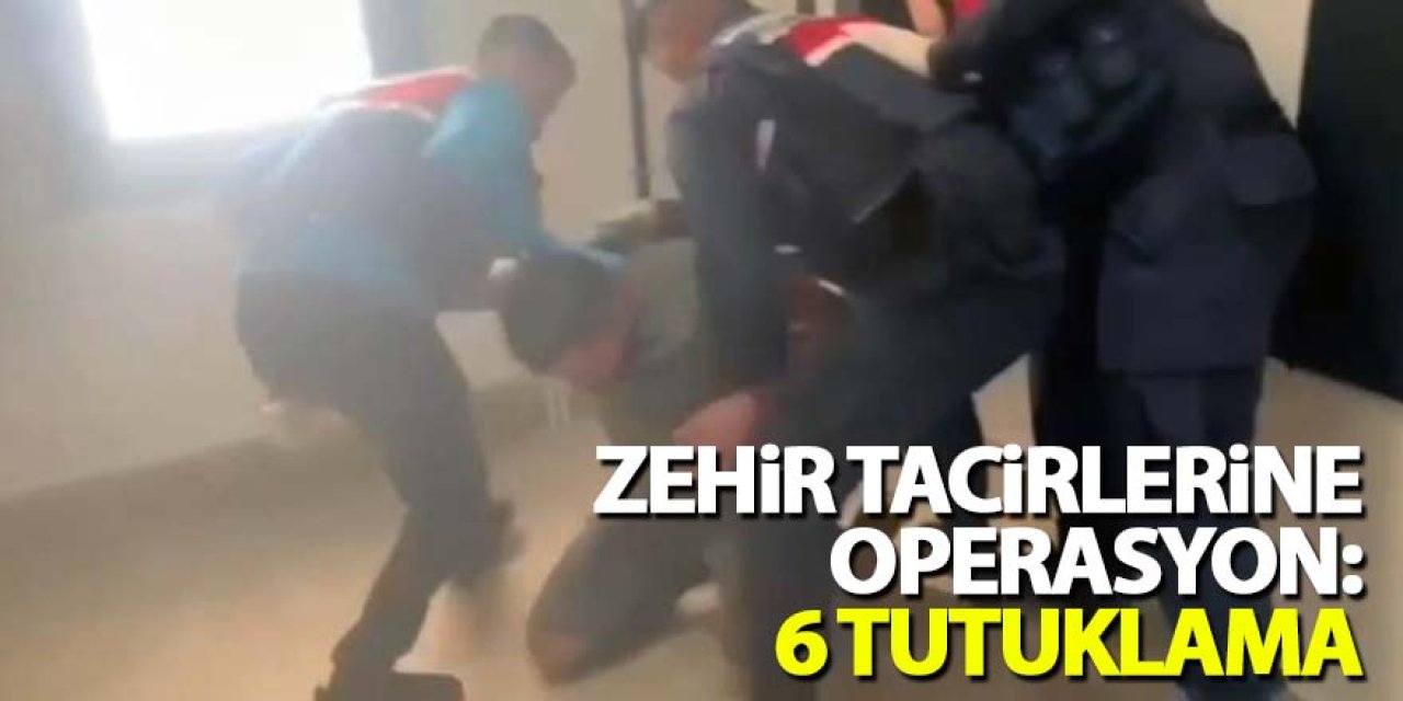 Zehir Tacirlerine Operasyon: 6 Tutuklama