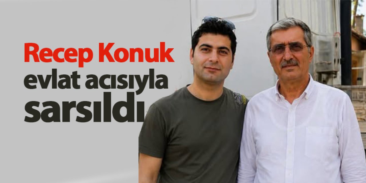 Recep Konuk evlat acısıyla sarsıldı