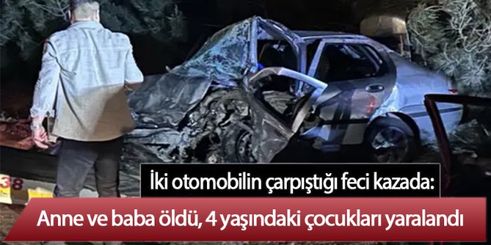 İki otomobilin çarpıştığı feci kazada: Anne ve baba öldü, 4 yaşındaki çocukları yaralandı