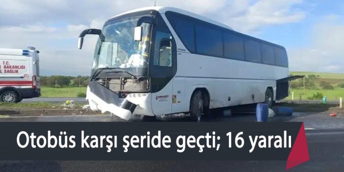 Otobüs karşı şeride geçti; 16 yaralı