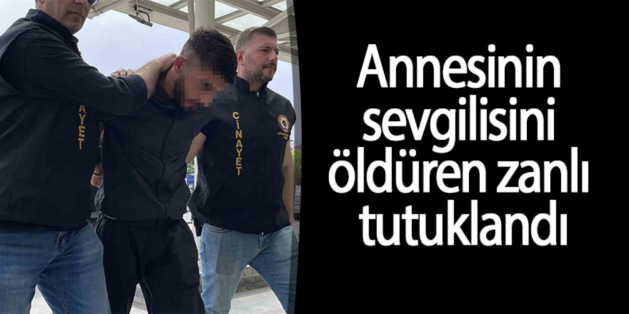 Annesinin sevgilisini öldüren zanlı tutuklandı