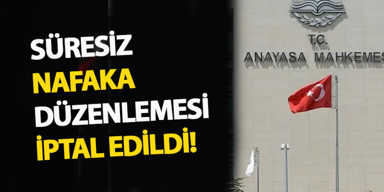 SÜRESİZ NAFAKA DÜZENLEMESİ İPTAL EDİLDİ!