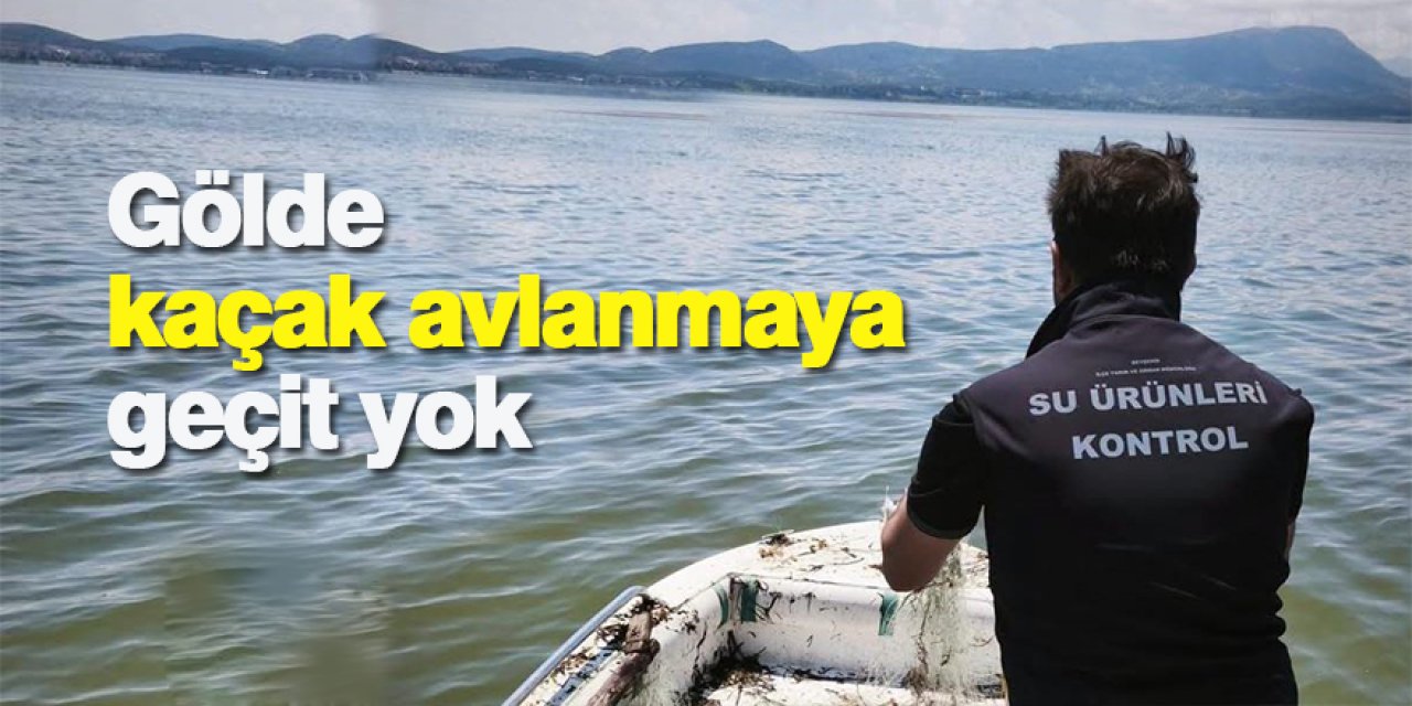 Gölde kaçak avlanmaya geçit yok