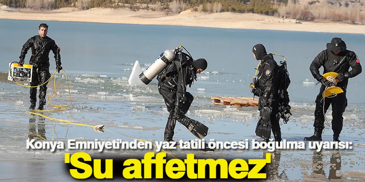 Konya Emniyeti'nden yaz tatili öncesi boğulma uyarısı: 'Su affetmez'
