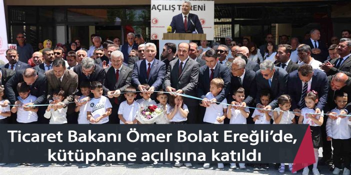 Ticaret Bakanı Ömer Bolat Ereğli’de kütüphane açılışına katıldı