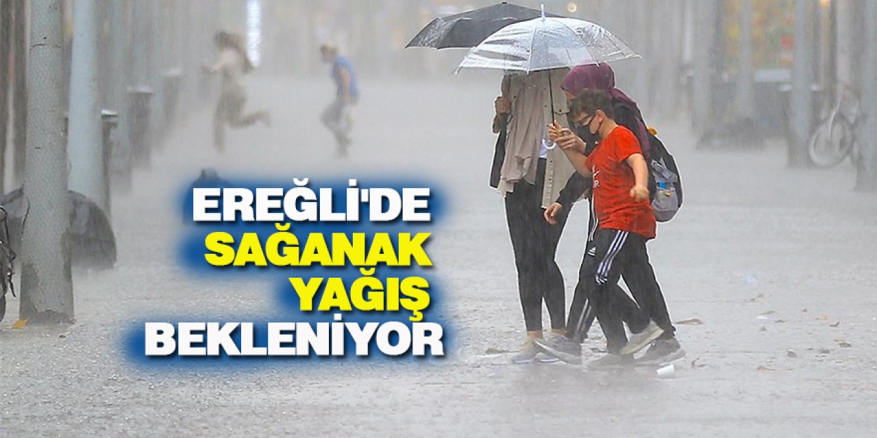 EREĞLİ'DE KUVVETLİ SAĞANAK YAĞIŞ UYARISI