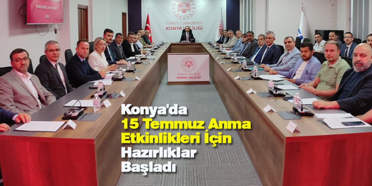 Konya'da 15 Temmuz Anma Etkinlikleri İçin Hazırlıklar Başladı