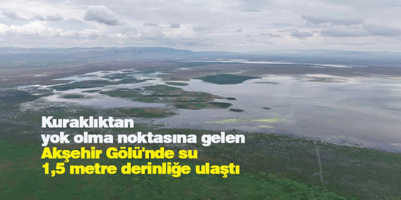 Kuraklıktan yok olma noktasına gelen Akşehir Gölü'nde su 1,5 metre derinliğe ulaştı