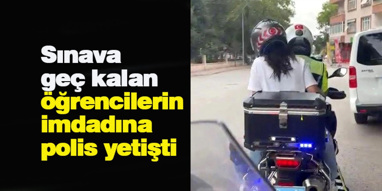 Sınava geç kalan öğrencilerin imdadına polis yetişti