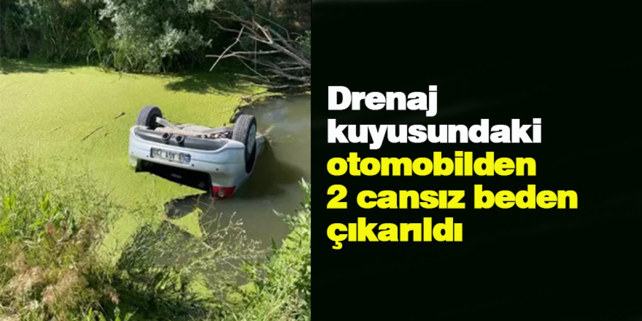 Drenaj kuyusundaki otomobilden 2 cansız beden çıkarıldı