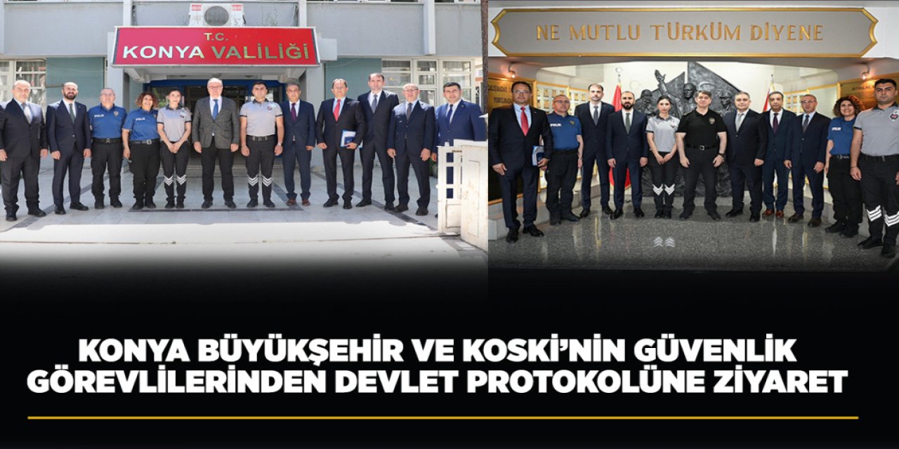 KONYA BÜYÜKŞEHİR VE KOSKİ’NİN GÜVENLİK GÖREVLİLERİNDEN DEVLET PROTOKOLÜNE ZİYARET