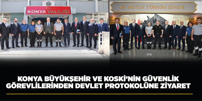 KONYA BÜYÜKŞEHİR VE KOSKİ’NİN GÜVENLİK GÖREVLİLERİNDEN DEVLET PROTOKOLÜNE ZİYARET
