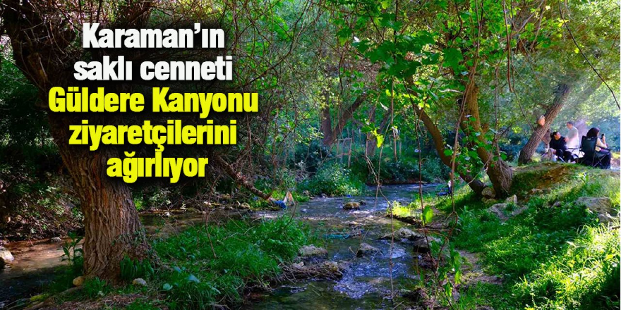 Karaman’ın saklı cenneti Güldere Kanyonu ziyaretçilerini ağırlıyor