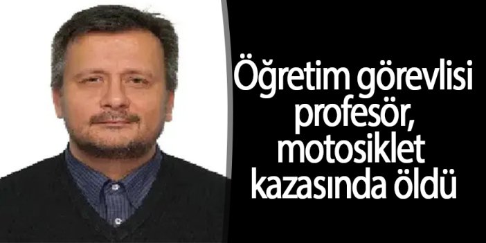 Öğretim görevlisi profesör, motosiklet kazasında öldü