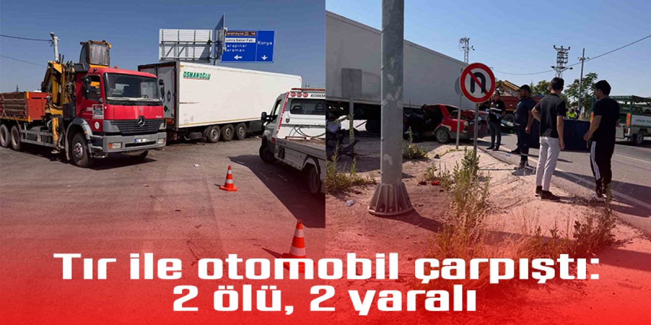 Tır ile otomobil çarpıştı: 2 ölü, 2 yaralı