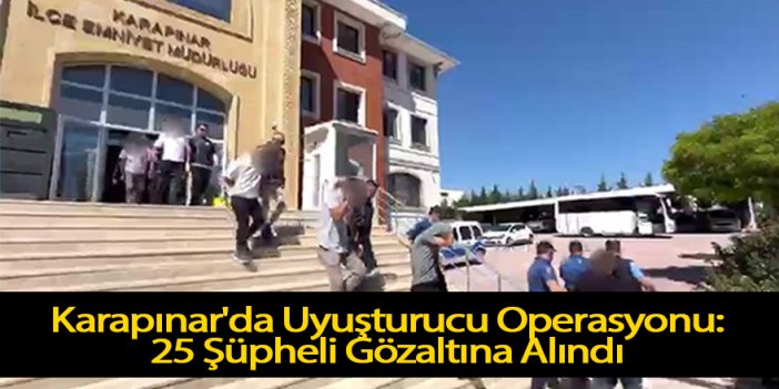 Karapınar'da Uyuşturucu Operasyonu: 25 Şüpheli Gözaltına Alındı