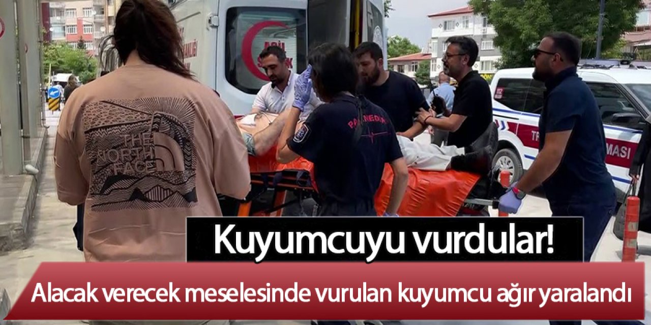 Kuyumcuyu vurdular! Alacak verecek meselesinde vurulan kuyumcu ağır yaralandı