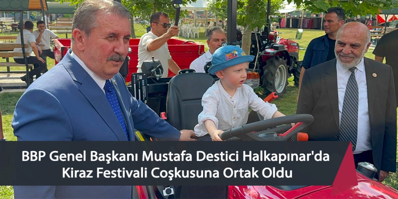 BBP Genel Başkanı Mustafa Destici Halkapınar'da Kiraz Festivali Coşkusuna Ortak Oldu