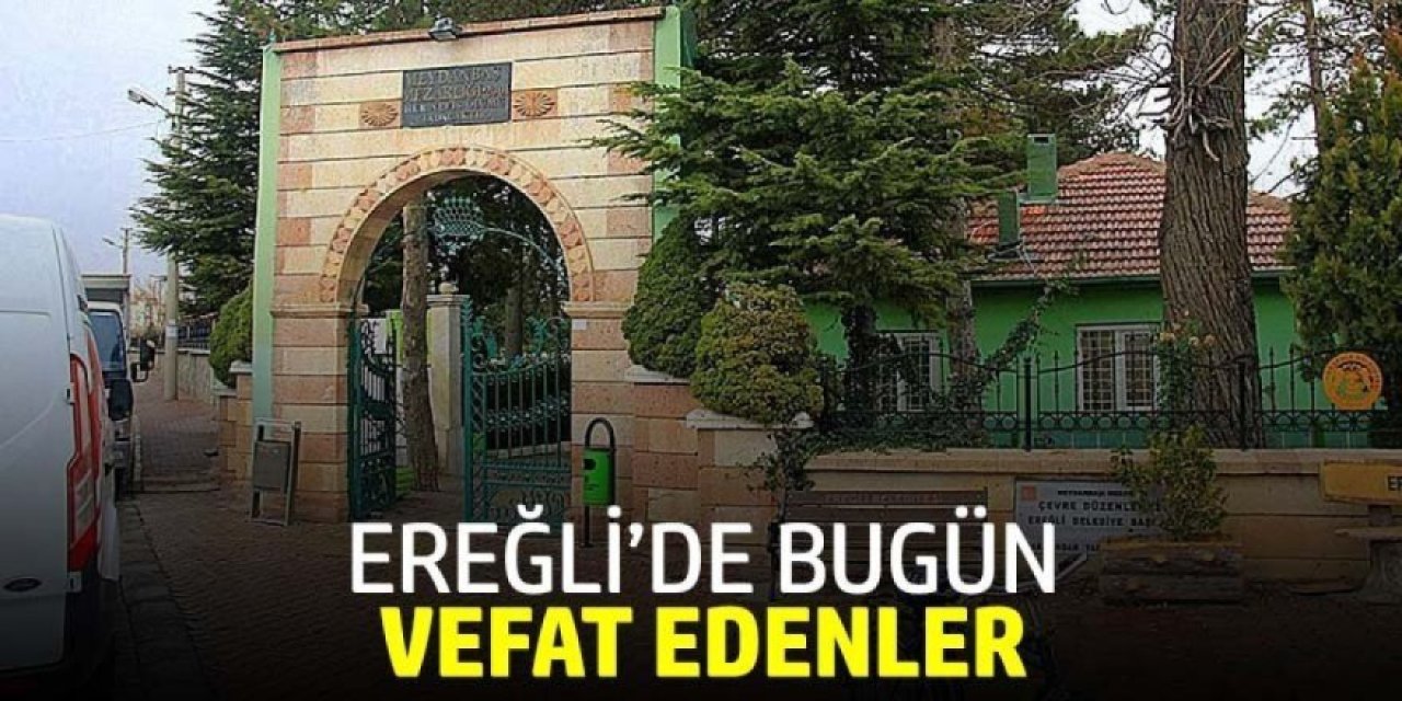 11 TEMMUZ 2026 Ereğli’de Vefat Edenler