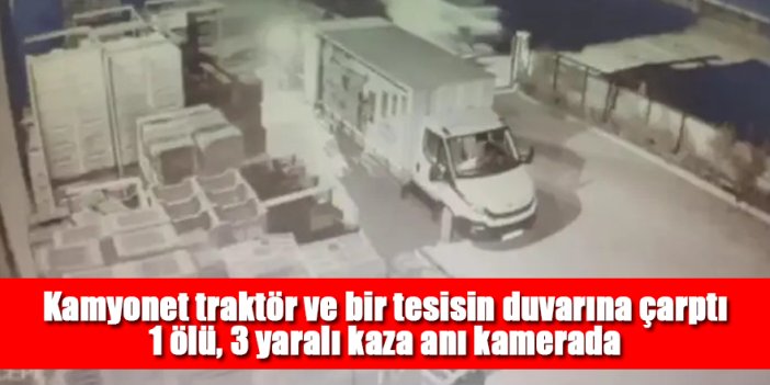 Kamyonet traktör ve bir tesisin duvarına çarptı; 1 ölü, 3 yaralı kaza anı kamerada