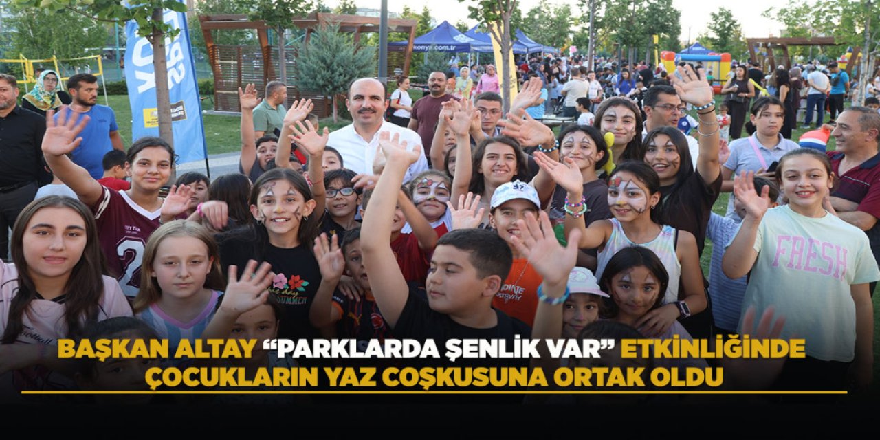 BAŞKAN ALTAY “PARKLARDA ŞENLİK VAR” ETKİNLİĞİNDE ÇOCUKLARIN YAZ COŞKUSUNA ORTAK OLDU