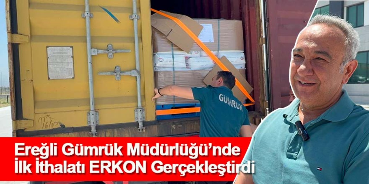 Ereğli Gümrük Müdürlüğü’nde İlk İthalat Gerçekleşti