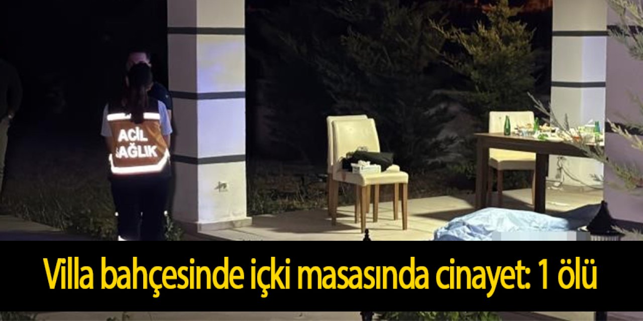 Villa bahçesinde içki masasında cinayet: 1 ölü