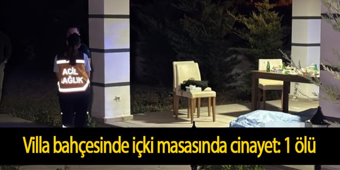 Villa bahçesinde içki masasında cinayet: 1 ölü