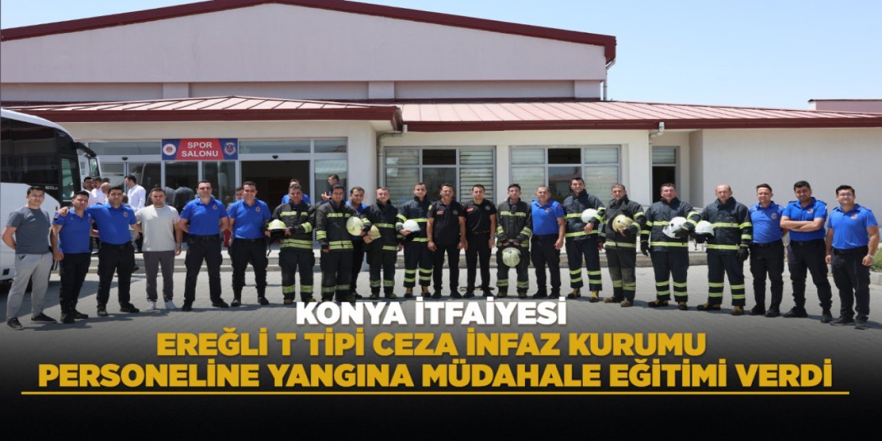 KONYA İTFAİYESİ EREĞLİ T TİPİ CEZA İNFAZ KURUMU PERSONELİNE YANGINA MÜDAHALE EĞİTİMİ VERDİ