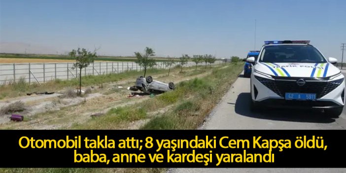 Otomobil takla attı; 8 yaşındaki Cem Kapşa öldü, baba, anne ve kardeşi yaralandı