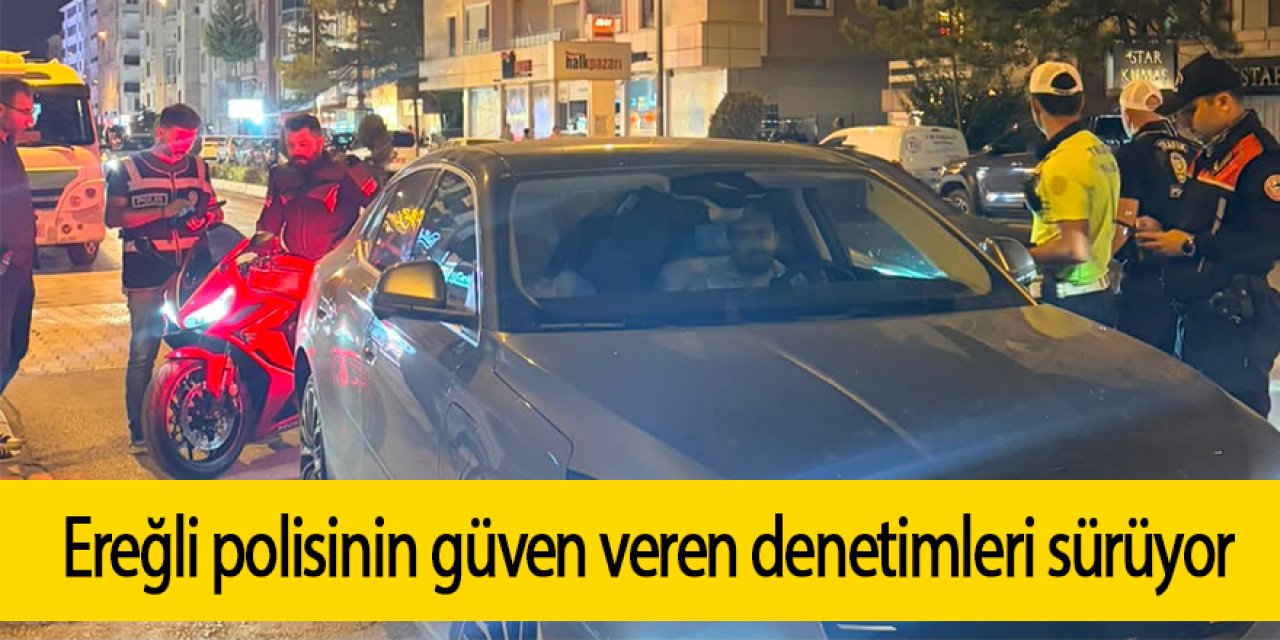 Ereğli polisinin güven veren denetimleri sürüyor