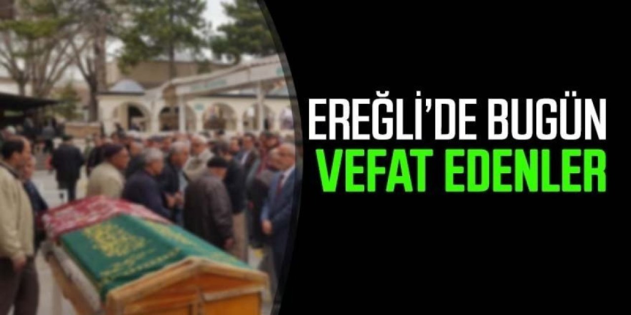 01 AĞUSTOS 2026 Tarihinde Ereğli’de Vefat Edenler