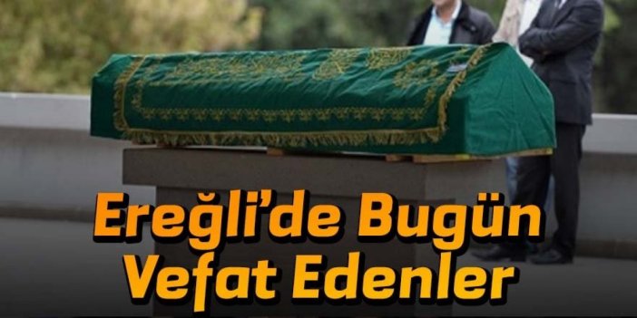 02 AĞUSTOS 2026 Tarihinde Ereğli’de Vefat Edenler