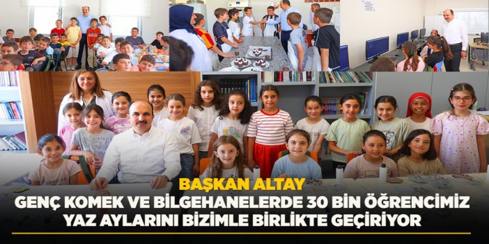 BAŞKAN ALTAY: “GENÇ KOMEK VE BİLGEHANELERDE 30 BİN ÖĞRENCİMİZ YAZ AYLARINI BİZİMLE BİRLİKTE GEÇİRİYOR”