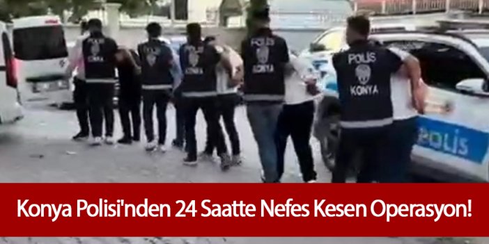 Konya Polisi'nden 24 Saatte Nefes Kesen Operasyon!