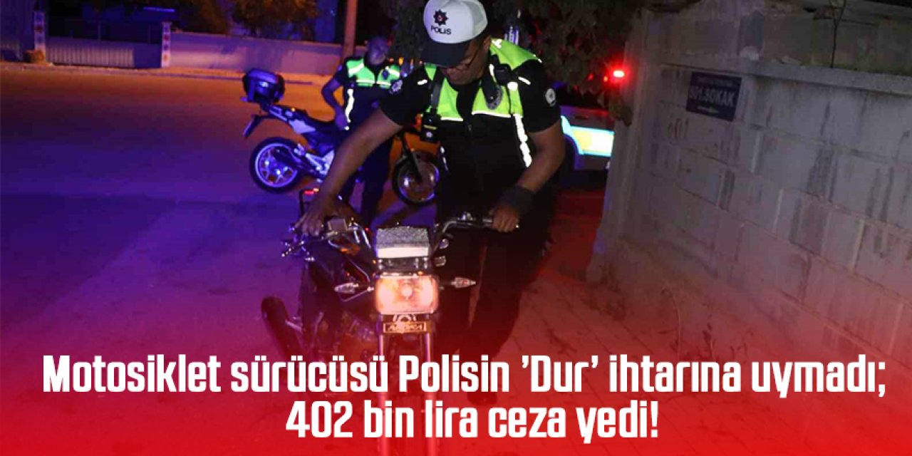 Motosiklet sürücüsü Polisin ’Dur’ ihtarına uymadı; 402 bin lira ceza yedi!