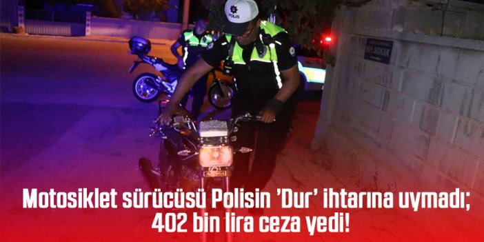 Motosiklet sürücüsü Polisin ’Dur’ ihtarına uymadı; 402 bin lira ceza yedi!